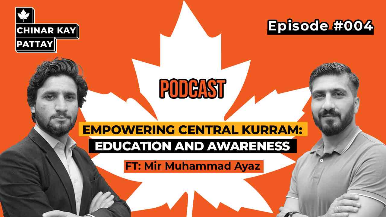 Mir-Muhammad-Ayaz-Empowering-Central-Kurram-Education-and-Awareness-Chinar-Kay-Pattay-Podcast-004