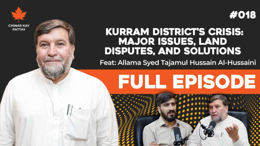 Kurram District's Issues, Land Disputes, & Solutions Syed Tajamul Hussain, Chinar Kay Pattay Episode #018